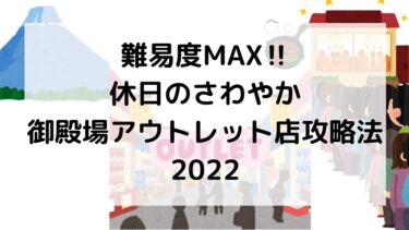 難易度MAX‼休日のさわやか御殿場アウトレット店攻略法2022