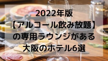 2022年版【アルコール飲み放題】の専用ラウンジがある大阪のホテル6選